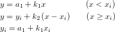 \begin{aligned}&y=a_1+k_1x~~~~~~~~~~~~~~\left(x<x_i\right)\\
&y=y_i+k_2\left(x-x_i\right)~~~~~\left(x\ge x_i\right)\\
&y_i=a_1+k_1x_i   \end{aligned}