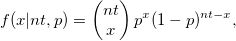 f(x|nt, p) = \left( \begin{matrix} nt \\ x \end{matrix}\right) p^x (1-p)^{nt-x}, f(x|nt, p) = \left( \begin{matrix} nt \\ x \end{matrix}\right) p^x (1-p)^{nt-x},