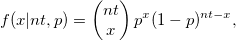 f(x|nt, p) = \left( \begin{matrix} nt \\ x \end{matrix}\right)
p^x (1-p)^{nt-x},