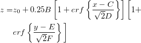 \begin{aligned}z=&z_0+0.25B\left[1+{erf}\left\{\frac{x-C}{\sqrt{2}D}\right\}\right]\bigg[1+\\
&{erf}\left\{\frac{y-E}{\sqrt{2}F}\right\}\bigg]\end{aligned}