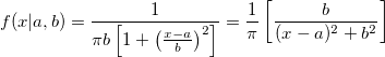 f(x| a, b) = \frac{1}{\pi b \left[1 + \left(\frac{x - a}{b}\right)^2\right]}
 = { 1 \over \pi } \left[ { b \over (x - a)^2 + b^2  } \right] 