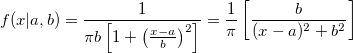 f(x| a, b) = \frac{1}{\pi b \left[1 + \left(\frac{x - a}{b}\right)^2\right]}
 = { 1 \over \pi } \left[ { b \over (x - a)^2 + b^2  } \right] 