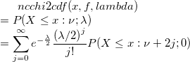 ncchi2cdf(x, f, lambda)\\=P(X\le x: \nu;\lambda)\\=\sum_{j=0}^\infty {e^{-\frac{\lambda}{2}}\frac{{(\lambda/2)}^j}{j!}P(X\le x:\nu+2j;0)} ncchi2cdf(x, f, lambda)\\=P(X\le x: \nu;\lambda)\\=\sum_{j=0}^\infty {e^{-\frac{\lambda}{2}}\frac{{(\lambda/2)}^j}{j!}P(X\le x:\nu+2j;0)}
