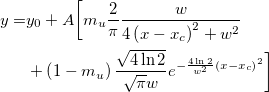\begin{aligned}y=&y_0+A\bigg[ m_u\frac 2\pi \frac w{4\left( x-x_c\right) ^2+w^2}\\
&+\left( 1-m_u\right) \frac{\sqrt{4\ln 2}}{\sqrt{\pi}w}e^{-\frac{4\ln 2}{w^2}\left( x-x_c\right) ^2}\bigg]\end{aligned} 