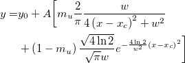 \begin{aligned}y=&y_0+A\bigg[ m_u\frac 2\pi \frac w{4\left( x-x_c\right) ^2+w^2}\\
&+\left( 1-m_u\right) \frac{\sqrt{4\ln 2}}{\sqrt{\pi}w}e^{-\frac{4\ln 2}{w^2}\left( x-x_c\right) ^2}\bigg]\end{aligned} 
