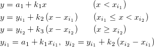 \begin{aligned}&y=a_1+k_1x~~~~~~~~~~~~~~~~\left(x<x_{i_1}\right)\\
&y=y_{i_1}+k_2\left(x-x_{i_1}\right)~~~~~(x_{i_1}\le x<x_{i_2})\\
&y=y_{i_2}+k_3\left(x-x_{i_2}\right)~~~~~(x\ge x_{i_2})\\
&y_{i_1}=a_1+k_1x_{i_1},~ y_{i_2}=y_{i_1}+k_2\left(x_{i_2}-x_{i_1}\right)  \end{aligned} 