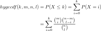\begin{aligned}hygecdf(k, m, n, l)&=P(X\leq k)=\sum_{i=0}^kP(X=i)\\&=\sum_{i=0}^k\frac {{m \choose i}{n-m \choose l-i} }{{n \choose l} }\end{aligned} \begin{aligned}hygecdf(k, m, n, l)&=P(X\leq k)=\sum_{i=0}^kP(X=i)\\&=\sum_{i=0}^k\frac {{m \choose i}{n-m \choose l-i} }{{n \choose l} }\end{aligned}
