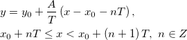 \begin{aligned}&y=y_0+\frac{A}{T}\left(x-x_0-nT \right),\\
&x_0+nT\le x < x_0+\left(n+1\right)T,\ n\in Z\end{aligned}