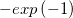 -exp\left ( -1 \right )