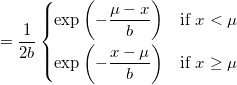     = \frac{1}{2b}
    \left\{\begin{matrix}
      \exp \left( -\frac{\mu-x}{b} \right) & \mbox{if }x < \mu
      \\[8pt]
      \exp \left( -\frac{x-\mu}{b} \right) & \mbox{if }x \geq \mu
    \end{matrix}\right.
  