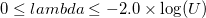 0\leq lambda \leq -2.0\times \log (U)