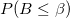 P(B\leq \beta )