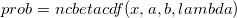 prob = ncbetacdf(x, a, b, lambda)