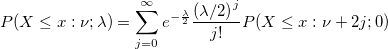 P(X\le x: \nu;\lambda)=\sum_{j=0}^\infty {e^{-\frac{\lambda}{2}}\frac{{(\lambda/2)}^j}{j!}P(X\le x:\nu+2j;0)}