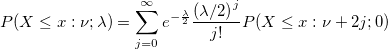 P(X\le x: \nu;\lambda)=\sum_{j=0}^\infty {e^{-\frac{\lambda}{2}}\frac{{(\lambda/2)}^j}{j!}P(X\le x:\nu+2j;0)}