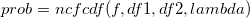 prob = ncfcdf(f, df1, df2, lambda)