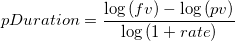 
pDuration = \frac{{\log \left( {fv} \right) - \log \left( {pv} \right)}}{{\log \left( {1 + rate} \right)}}\
