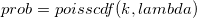 prob = poisscdf(k, lambda)