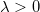\lambda >0