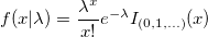 f(x|\lambda )=\frac{\lambda ^x}{x!}e^{-\lambda }I_{(0,1,...)}(x)