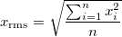x_{\mathrm{rms}}=\sqrt{ \frac{ \sum_{i=1}^{n} x_i^2 }{n} }