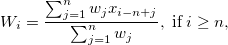 W_i = \frac{\sum_{j=1}^n w_j x_{i-n+j}}{\sum_{j=1}^n w_j},\; \textup{if} \; i \geq n, 
