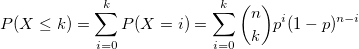 P(X\le k)=\sum_{i=0}^k P(X=i)=\sum_{i=0}^k {n \choose k}p^i(1-p)^{n-i}