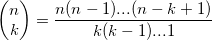  \left ( \begin{matrix} n \\ k  \end{matrix} \right ) = \frac{n(n-1)...(n-k+1)}{k(k-1)...1} 