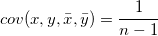 cov(x,y,\bar{x},\bar{y})=\frac{1}{n-1}