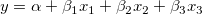 y=\alpha+\beta_1x_1+\beta_2x_2+\beta_3x_3
