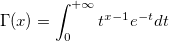 \Gamma(x) = \int_{0}^{+\infty}t^{x-1}e^{-t}dt