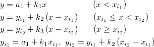 \begin{aligned}&y=a_1+k_1x~~~~~~~~~~~~~~~~\left(x<x_{i_1}\right)\\
&y=y_{i_1}+k_2\left(x-x_{i_1}\right)~~~~~(x_{i_1}\le x<x_{i_2})\\
&y=y_{i_2}+k_3\left(x-x_{i_2}\right)~~~~~(x\ge x_{i_2})\\
&y_{i_1}=a_1+k_1x_{i_1},~ y_{i_2}=y_{i_1}+k_2\left(x_{i_2}-x_{i_1}\right)  \end{aligned} 