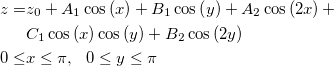 \begin{aligned}z=&z_0+A_1\cos \left( x\right) +B_1\cos \left( y\right) +A_2\cos \left( 2x\right) +\\
&C_1\cos \left( x\right) \cos \left( y\right)+B_2\cos \left( 2y\right) \\
0\leq& x\leq \pi, ~~0\leq y\leq \pi\end{aligned}