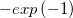 -exp\left ( -1 \right )