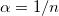  \alpha = 1/n