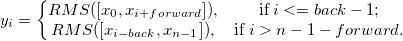 y_i=\left\{\begin{matrix} RMS([x_0, x_{i+forward}]), & \textup{if} \; i <= back -1;\\ RMS([x_{i-back}, x_{n-1}]), & \textup{if} \; i > n-1-forward.  \end{matrix}\right.