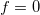 f= 0