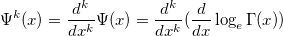 \Psi ^k(x)=\frac{d^k}{dx^k}\Psi (x)=\frac{d^k}{dx^k}(\frac d{dx}\log _e\Gamma (x))
