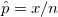 \hat{p} = x/n