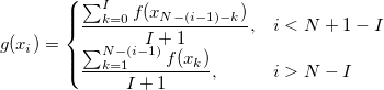 g(x_i)= \begin{cases} \frac{\textstyle \sum_{k=0}^{I} f(x_{N-(i-1)-k})}{I+1}, & i<N+1-I\\ \frac{\textstyle \sum_{k=1}^{N-(i-1)} f(x_k)}{I+1}, & i>N-I \end{cases} 