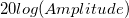 20log(Amplitude)\,