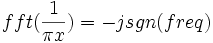 fft(\frac 1{\pi x})=-jsgn(freq) \,\!