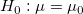 H_0:\mu=\mu_0\,\!