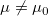\mu \ne \mu_0