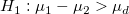 H_1:\mu_1-\mu_2 > \mu_d