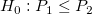 H_0:P_1\le P_2