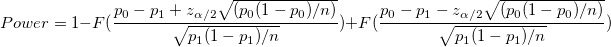 Power =1-F(\frac{p_0-p_1+z_{\alpha/2 }\sqrt{(p_0(1-p_0) / n) }}{\sqrt{p_1(1-p_1)/n}})+F(\frac{p_0-p_1-z_{\alpha/2 }\sqrt{(p_0(1-p_0) / n) }}{\sqrt{p_1(1-p_1)/n}})