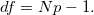 df = Np-1.