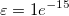 \varepsilon = 1e^{-15}