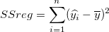 SSreg=\sum_{i=1}^n(\widehat{y_i}-\overline{y})^2 \,\!